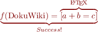 $\underbrace{{\it f}({\rm DokuWiki}) = \overbrace{[a+b=c]}^\textrm{\LaTeX}}_{Success!}$